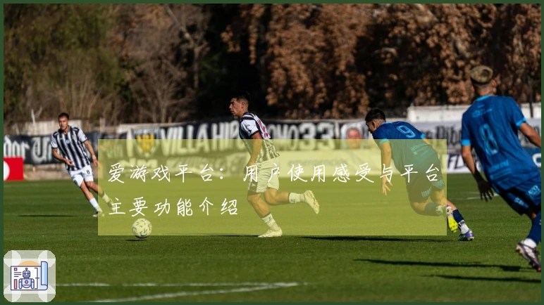 爱游戏平台：用户使用感受与平台主要功能介绍
