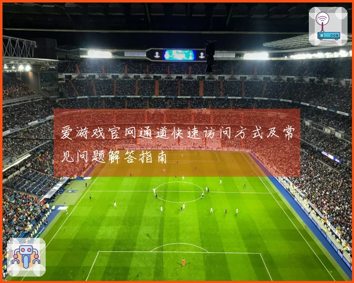 爱游戏官网通道快速访问方式及常见问题解答指南